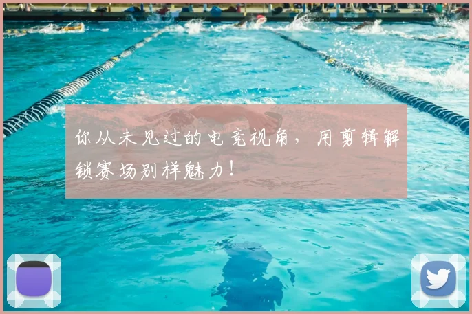 你从未见过的电竞视角，用剪辑解锁赛场别样魅力！