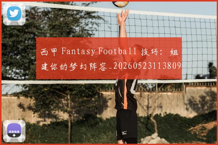 西甲 Fantasy Football 技巧：组建你的梦幻阵容_20260523113809